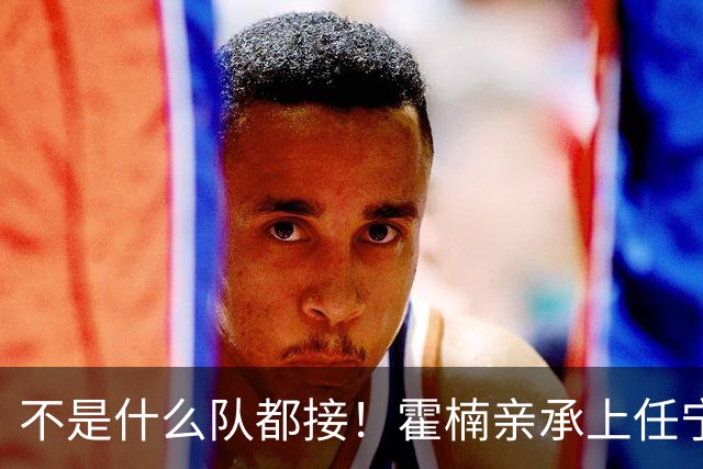 不是什么队都接！霍楠亲承上任宁波第一时间邀杨鸣执教，杨毅调侃