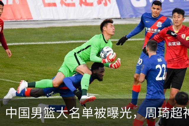 中国男篮大名单被曝光，周琦超神发挥有望回归，多名国手不想参加