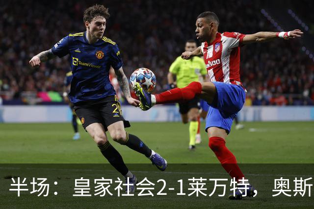 半场：皇家社会2-1莱万特，奥斯卡松、图连特斯破门，纳乔-佩雷斯处子球