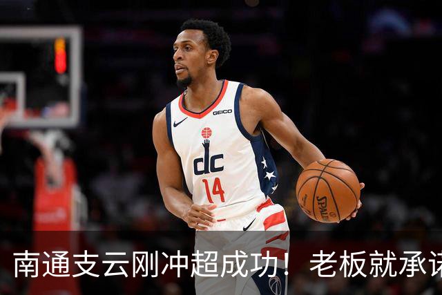 南通支云刚冲超成功！老板就承诺冲超奖金将在周一发，值得期待