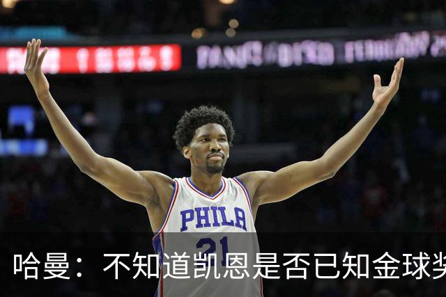 哈曼：不知道凯恩是否已知金球奖结果，拿了的话对德甲是大事