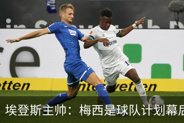 埃登斯主帅：梅西是球队计划幕后主导者，目标站稳脚跟再升级