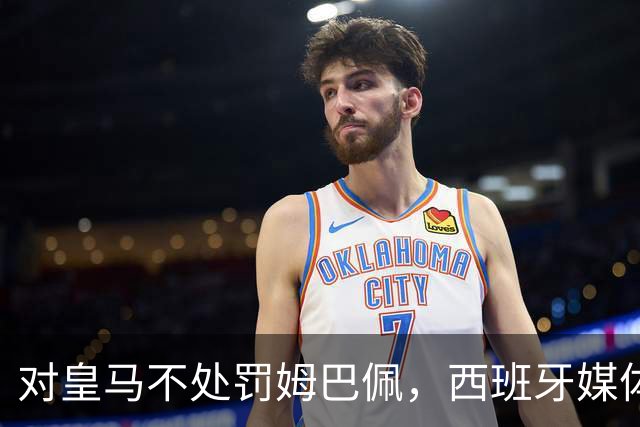 对皇马不处罚姆巴佩，西班牙媒体称：中国赞助商理解、合作不变！玲珑、海信的回应直接否定！