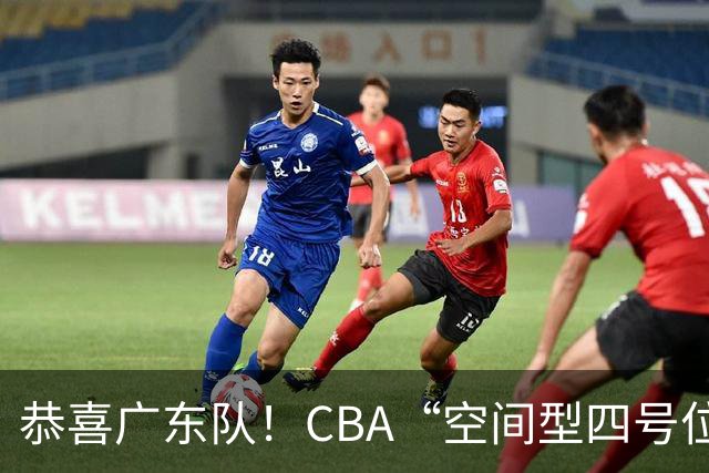 恭喜广东队！CBA“空间型四号位”有望加盟，能单换徐杰？
