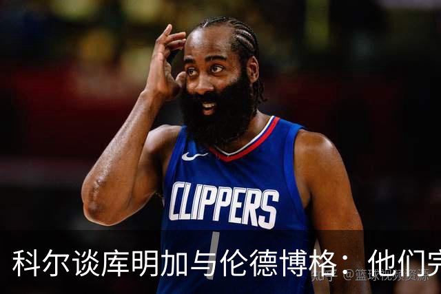 科尔谈库明加与伦德博格：他们完全不同，祝他一切顺利