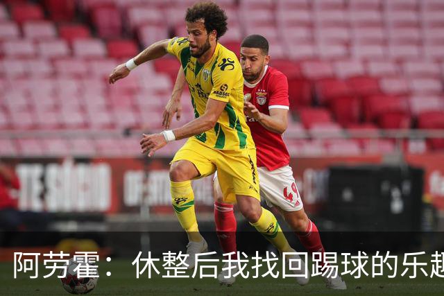 阿劳霍：休整后我找回踢球的乐趣，现在可以再次展现真正能力