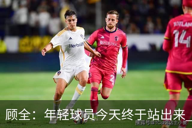 顾全：年轻球员今天终于站出来 本赛季重点培养吴铠博和孙浩钦