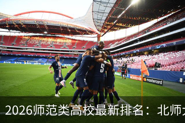 2026师范类高校最新排名：北师大第1，陕师大被挤出前6，福师大第9！家长考生可了解