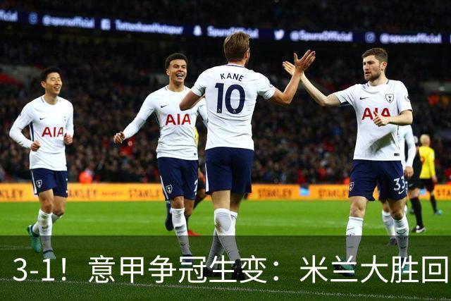 3-1！意甲争冠生变：米兰大胜回前四，国米丢榜首，罗马10轮不败