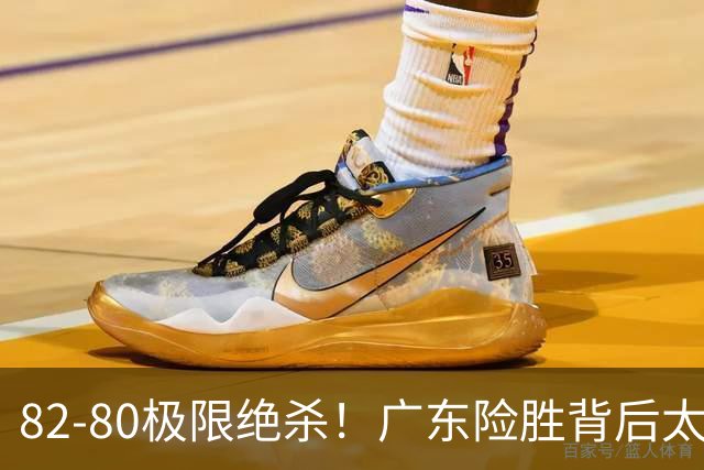 82-80极限绝杀！广东险胜背后太离谱，赢球最大争议真的洗不掉