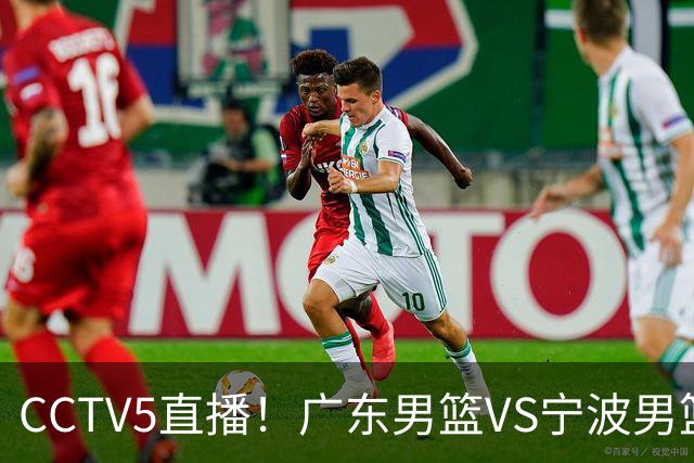 CCTV5直播！广东男篮VS宁波男篮，赛前带来广东男篮徐杰、弗格、崔永熙以及宁波男篮赵岩昊的最新消息